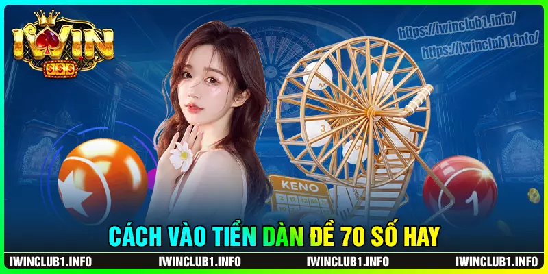 Cách vào tiền dàn đề 70 số quanh năm siêu chuẩn