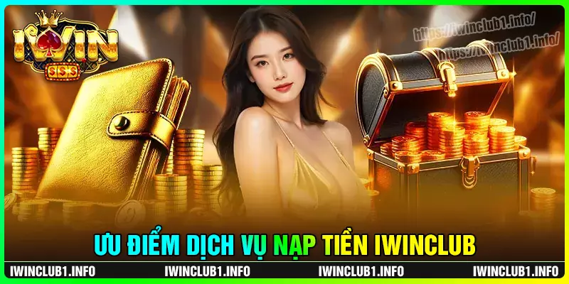 Ưu điểm vượt trội trong dịch vụ nạp tiền iwinclub