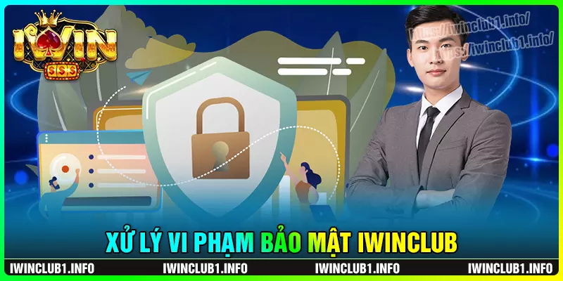 Xử lý vi phạm chính sách bảo mật iwinclub