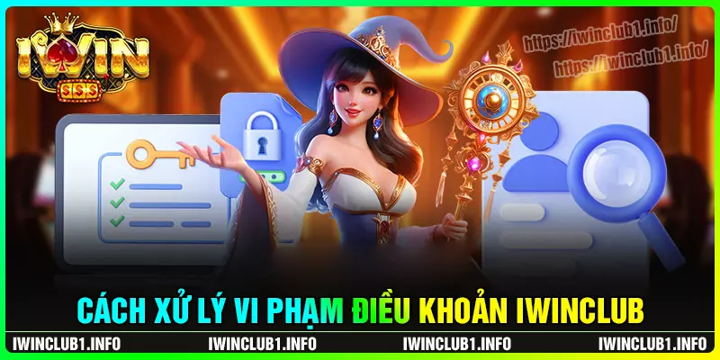 Xử lý vi phạm điều khoản điều kiện nhà cái iwinclub
