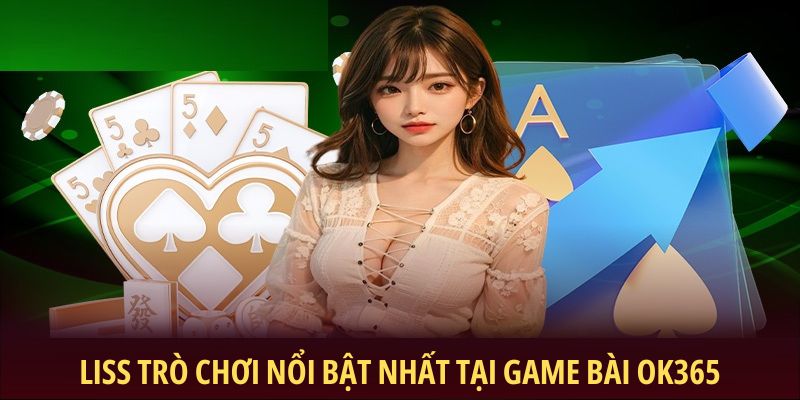 Liss trò chơi nổi bật nhất tại game bài OK365