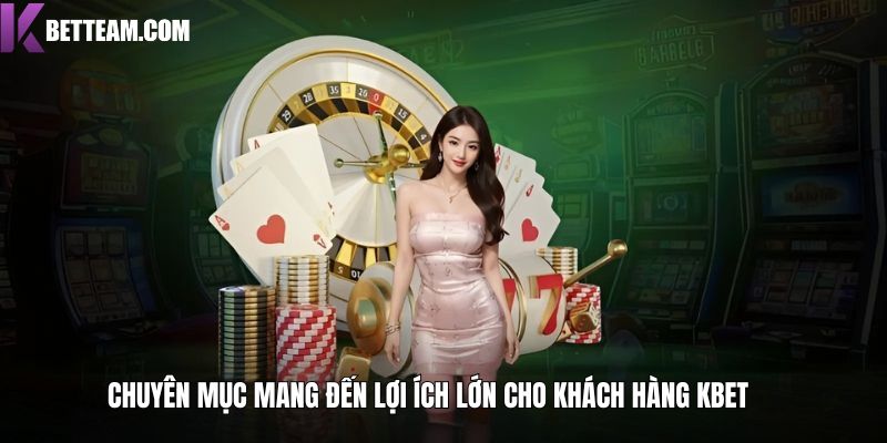Chuyên mục mang đến lợi ích lớn cho khách hàng kbet