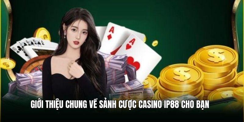 Giới thiệu khái quát chung về sảnh chơi casino tại IP88