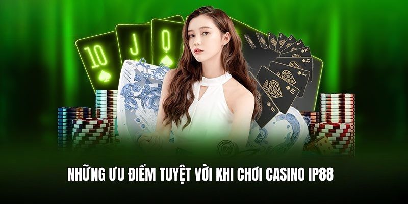 Những ưu điểm lớn khi tham gia cá cược casino IP88