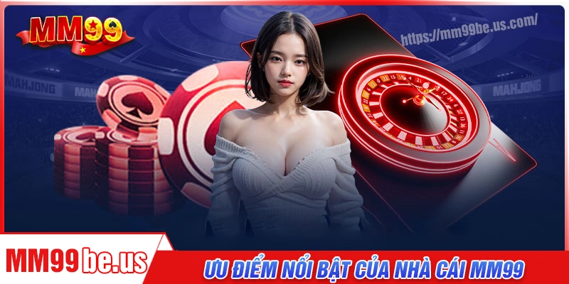 Điểm mạnh nổi bật của MM99 khiến bet thủ tin chọn