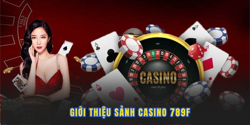 Thông tin giới thiệu về chuyên mục Casino 789F