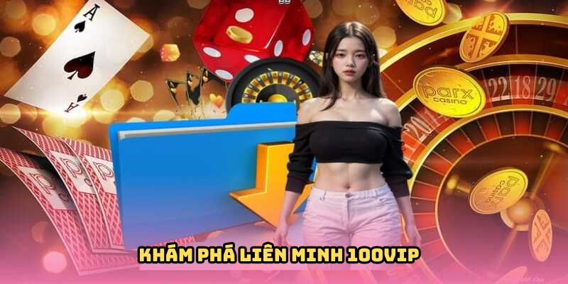 Tìm hiểu thông tin cơ bản về liên minh 100VIP