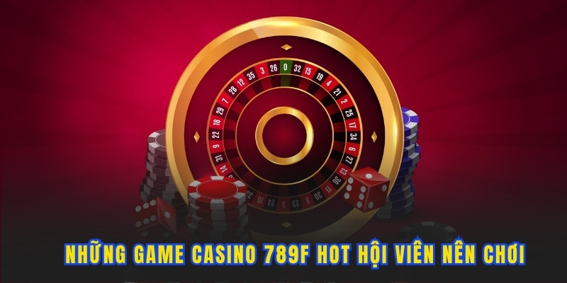 Top các game Casino bạn nên thử trải nghiệm