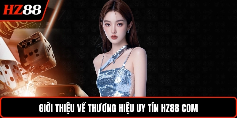 Giới thiệu về thương hiệu uy tín HZ88 COM