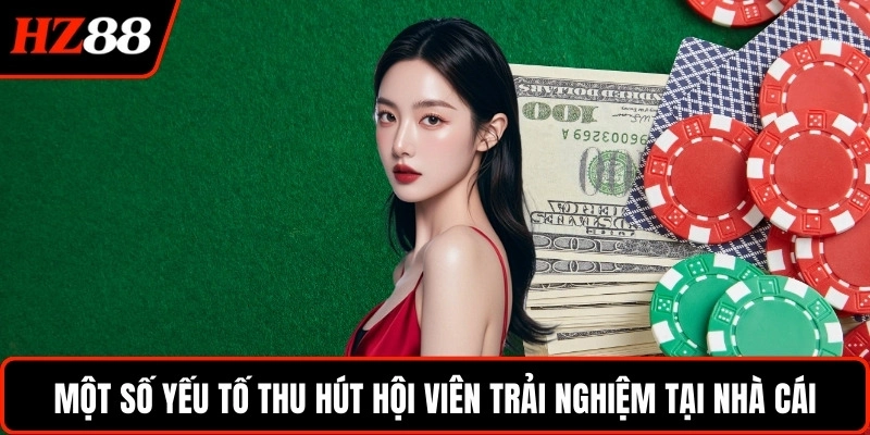 Một số yếu tố thu hút hội viên trải nghiệm tại nhà cái