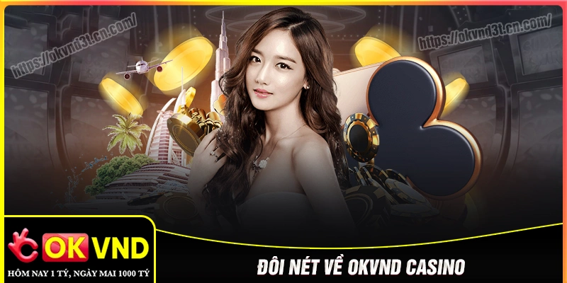Tổng quan chung về sân chơi OKVND Casino