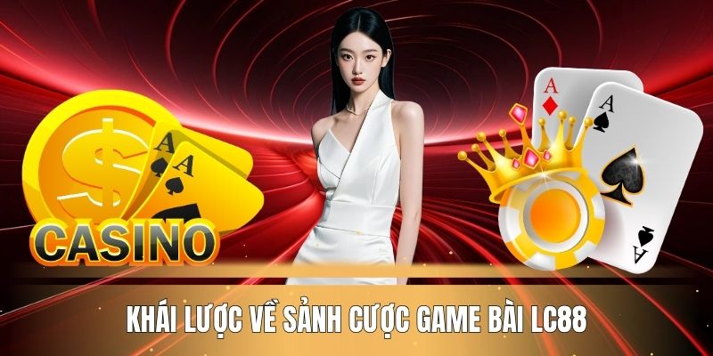 khai-luoc-ve-sanh-cuoc-game-bai-lc88